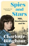 Spies and Stars: MI5, Showbusiness and Me - Charlotte Bingham