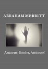 ¡Arrastrate, Sombra, Arrastrate! (Spanish Edition) - Abraham Merritt