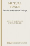 Mutual Funds: Fifty Years of Research Findings (Innovations in Financial Markets and Institutions) - Seth Anderson, Parvez Ahmed