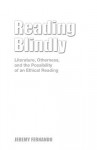 Reading Blindly: Literature, Otherness, and the Possibility of an Ethical Reading - Jeremy Fernando