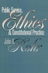 Public Service, Ethics, and Constitutional Practice (Studies in Government and Public Policy) - John A. Rohr