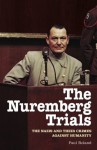 The Nuremberg Trials: The Nazis and Their Crimes Against Humanity - Paul Roland