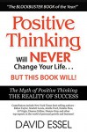 Positive Thinking Will Never Change Your Life But This Book Will: The Myth of Positive Thinking, The Reality of Success - David Essel, Eldon Taylor