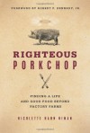 Righteous Porkchop: Finding a Life and Good Food Beyond Factory Farms - Nicolette Hahn Niman