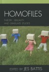 Homofiles: Theory, Sexuality, and Graduate Studies - Jes Battis