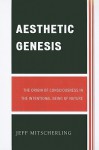 Aesthetic Genesis: The Origin of Consciousness in the Intentional Being of Nature - Jeff Mitscherling