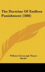 The Doctrine of Endless Punishment (1886) - William G.T. Shedd