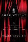 Shadowplay: The Hidden Beliefs and Coded Politics of William Shakespeare - Clare Asquith