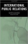 International Public Relations: Successful PR Techniques for Use in Major Markets Around the Globe - Aspatore Books