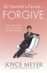 Do Yourself a Favour - Forgive: Learn How to Take Control of Your Life Through Forgiveness - Joyce Meyer