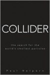 Collider: The Search for the World's Smallest Particles - Paul Halpern