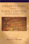 Urban Centers and Rural Contexts in Late Antiquity (Shifting Frontiers) - Thomas Burns