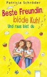 Beste Freundin, blöde Kuh! Und raus bist du - Patricia Schröder