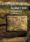 Excavations at Market Way, St Stephen's, Canterbury - Richard Helm, Jon Rady