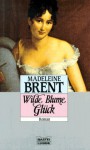 Wilde Blume Glück : [Roman] - Madeleine Brent