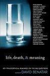 Life, Death, & Meaning: Key Philosophical Readings on the Big Questions - David Benatar