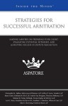 Strategies for Successful Arbitration: Leading Lawyers on Preparing Your Client, Evaluating Potential Witnesses, and Achieving Success in Dispute Resolution - Aspatore Books
