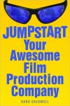 Jumpstart Your Awesome Film Production Company - Sara Caldwell