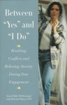 Between "Yes and "I Do: Resolving Conflicts and Relieving Anxiety During Your Engagement - Yona Zeldis McDonough