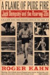 A Flame of Pure Fire: Jack Dempsey and the Roaring '20s - Roger Kahn