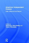 American Independent Cinema: Indie, Indiewood and Beyond - Geoff King, Claire Molloy, Yannis Tzioumakis