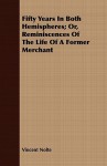 Fifty Years in Both Hemispheres; Or, Reminiscences of the Life of a Former Merchant - Vincent Nolte