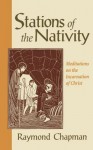 Stations of the Nativity: Meditations on the Incarnation of Christ - Raymond Chapman