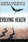 Evolving Health: The Origins of Illness and How the Modern World Is Making Us Sick - Noel T. Boaz