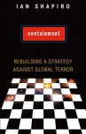 Containment: Rebuilding a Strategy Against Global Terror - Ian Shapiro