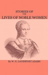 Stories of the Lives of Noble Women - W. Adams