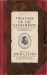 Treatises on the Sacraments: Catechism of the Church of Geneva, Forms of Prayer, and Confessions of Faith - John Calvin