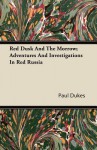 Red Dusk and the Morrow; Adventures and Investigations in Red Russia - Paul Dukes