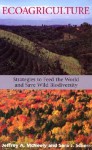 Ecoagriculture: Strategies to Feed the World and Save Wild Biodiversity - Future Harvest, Jeffrey A. McNeely, Sara J. Scherr