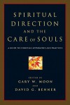 Spiritual Direction and the Care of Souls: A Guide to Christian Approaches and Practices - Gary W. Moon