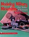 Modeling Military Miniatures: Tips, Tools, & Techniques - Jeffrey Snyder, Kim Jones