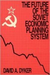 The Future of the Soviet Economic Planning System - David A. Dyker