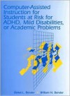 Computer-Assisted Instruction for Students at Risk for ADHD, Mild Disabilities, or Academic Problems - Lovorn-Bender Educational Consultations, William N. Bender, Lovorn-Bender Educational Consultations