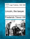 Lincoln, the Lawyer - Frederick Trevor Hill