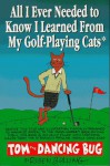 All I Ever Needed to Know I Learned from My Golf-Playing Cats: A Collection of Tom the Dancing Bug Comic Strips - Ruben Bolling