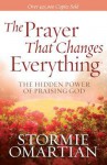 The Prayer That Changes Everything: The Hidden Power of Praising God - Stormie Omartian