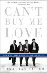 Can't Buy Me Love: The Beatles, Britain, and America - Jonathan Gould