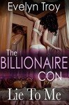 The Billionaire Con (Lie To Me - Book One) - Evelyn Troy