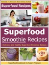 Superfood Smoothie Recipes: Delicious and Healthy Superfood Smoothie Recipes (Superfoods, Superfood Smoothies, Superfood Smoothie Recipe Book, Superfood Smoothie,Superfood Smoothie Recipes) - Susan Peterson