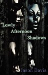 Lowly Afternoon Shadows - Jason Davis, Shonell Bacon