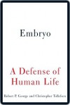 Embryo: A Defense of Human Life - Christopher Tollefsen, Robert P. George