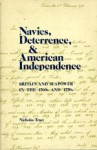 Navies, Deterrence, and American Independence: Britain and Seapower in the 1760s and 1770s - Nicholas Tracy