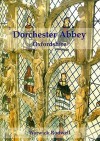 Dorchester Abbey, Oxfordshire: The Archaeology and Architecture of a Cathedral, Monastery and Parish Church - Warwick Rodwell