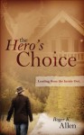 The Hero's Choice: Leading from the Inside Out - Roger Allen