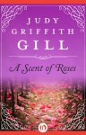 A Scent of Roses - Judy Griffith Gill