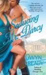 Seducing Mr. Darcy - Gwyn Cready